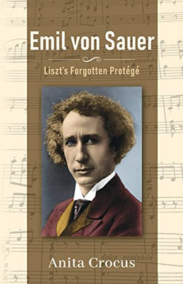 Emil Von Sauer: LisztS Forgotten Protégé