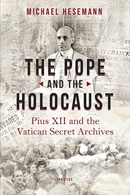 The Pope And The Holocaust: Pius Xii And The Secret Vatican Archives