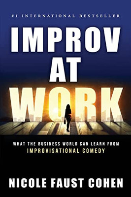 Improv At Work: What The Business World Can Learn From Improvisational Comedy