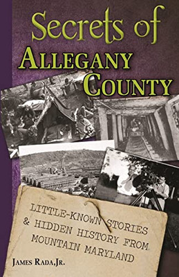 Secrets Of Allegany County: Little-Known Stories & Hidden History From Mountain Maryland