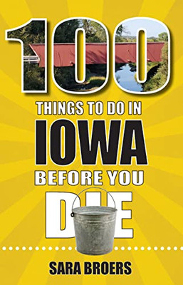 100 Things To Do In Iowa Before You Die (100 Things To Do Before You Die)