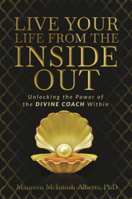 Live Your Life From The Inside Out: Unlocking The Power Of The Divine Coach Within