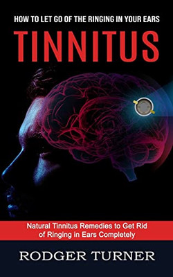 Tinnitus: Advances In The Medical Treatment Of Hearing Loss (Natural Tinnitus Remedies To Get Rid Of Ringing In Ears Completely)