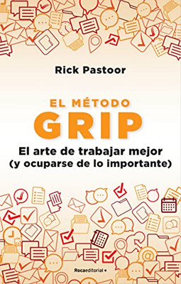 El Método Grip. El Arte De Trabajar Mejor (Y Ocuparse De Lo Importante) / Grip: The Art Of Working Smart (Spanish Edition)