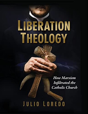 Liberation Theology: How Marxism Infiltrated The Catholic Church