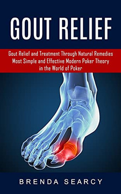 Gout Relief: Gout Relief And Treatment Through Natural Remedies (Your Quick Guide To Gout Treatment And Home Remedies)