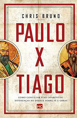 Paulo X Tiago: Como Conciliar Suas (Aparentes) Diferenças No Debate Sobre Fé E Obras (Portuguese Edition)