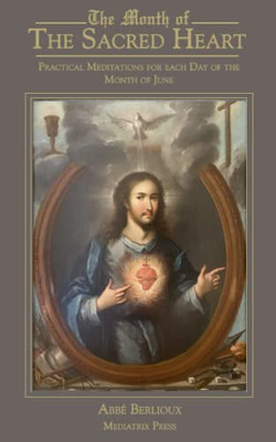 Month Of The Sacred Heart: Practical Meditations For Each Day Of The Month Of June