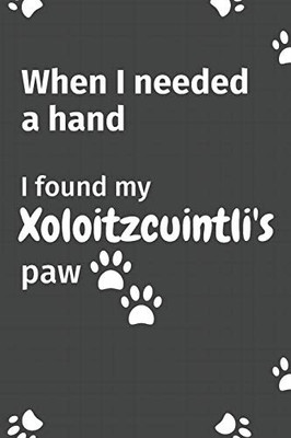 When I needed a hand, I found my Xoloitzcuintli's paw: For Xoloitzcuintli Puppy Fans