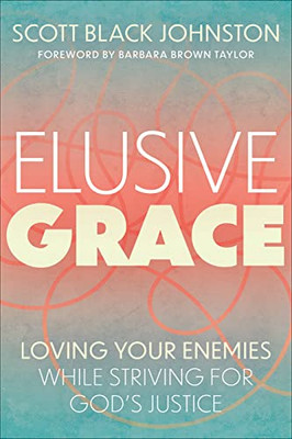 Elusive Grace: Loving Your Enemies While Striving For GodS Justice