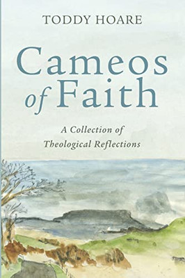 Cameos Of Faith: A Collection Of Theological Reflections