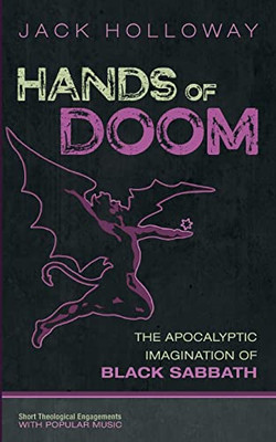 Hands Of Doom: The Apocalyptic Imagination Of Black Sabbath (Short Theological Engagements With Popular Music)