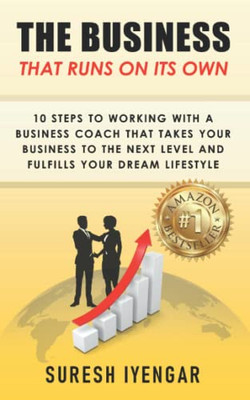 The Business That Runs On Its Own: 10 Steps To Working With A Business Coach That Takes Your Business To The Next Level And Fulfills Your Dream Lifestyle