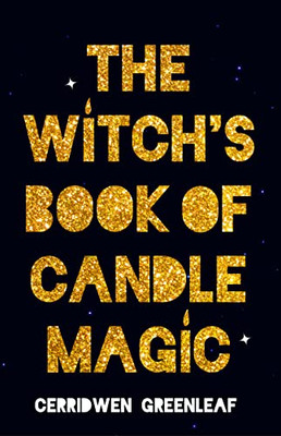 The Witch's Book Of Candle Magic: A Handbook Of Candle Spells, Divination, Rituals, And Charms (Witchcraft For Beginners, Spell Book, New Age Mysticism)