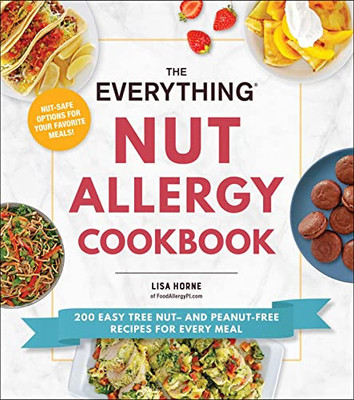 The Everything Nut Allergy Cookbook: 200 Easy Tree Nut And Peanut-Free Recipes For Every Meal