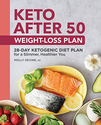 Keto After 50 Weight-Loss Plan: 28-Day Ketogenic Diet Plan For A Slimmer, Healthier You