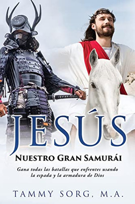 Jesús - Nuestro Gran Samurái: Gana Todas Las Batallas Que Enfrentes Usando La Espada Y La Armadura De Dios (Spanish Edition)