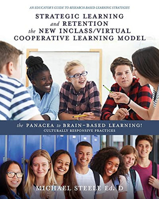 Strategic Learning And Retention The New Inclass/Virtual Cooperative Learning Model: The Panacea To Brain-Based Learning! Culturally Responsive Practices