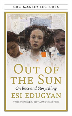 Out Of The Sun: On Race And Storytelling (The Cbc Massey Lectures)