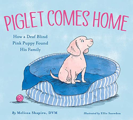 Piglet Comes Home: How A Deaf Blind Pink Puppy Found His Family