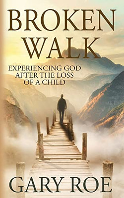 Broken Walk: Experiencing God After The Loss Of A Child