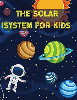 The Solar System For Kids: All About The Solar System For Kids Ages 7-12