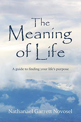 The Meaning of Life: A guide to finding your life's purpose - 9781948220019