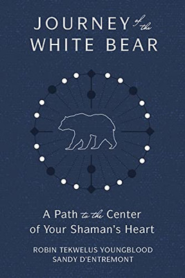 Journey Of The White Bear: Path To The Center Of Your Shaman's Heart