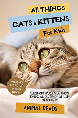 All Things Cats & Kittens For Kids: Filled With Plenty Of Facts, Photos, And Fun To Learn All About Cats