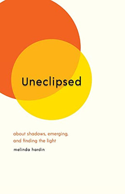 Uneclipsed: About Shadows, Emerging, And Finding The Light