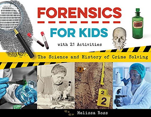 Forensics For Kids: The Science And History Of Crime Solving, With 21 Activities (For Kids Series)