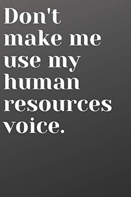 Don't Make Me Use My Human Resources Voice: Funny Notebook for Office HR Co-Worker or Boss | Black and White Cover