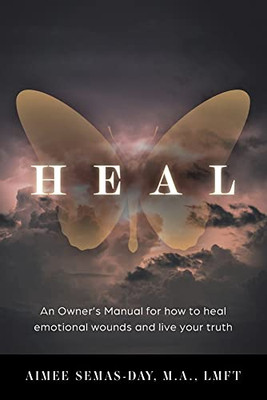 Heal: An Owner's Manual For How To Heal Emotional Wounds And Live Your Truth