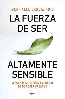 La Fuerza De Ser Altamente Sensible: Descubre Si Lo Eres Y Aprende De Tu Poder C Reativo / The Power Of Being Highly Sensitive (Spanish Edition)