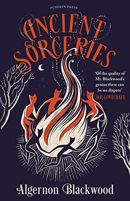 Ancient Sorceries, Deluxe Edition: The Most Eerie And Unnerving Tales From One Of The Greatest Proponents Of Supernatural Fiction