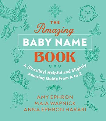 The Amazing Baby Name Book: A (Possibly) Helpful And Slightly Amusing Guide From A-Z