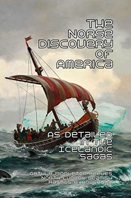 The Norse Discovery Of America: As Detailed In The Icelandic Sagas