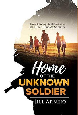 Home of the Unknown Soldier: How Coming Back Became the Other Ultimate Sacrifice - 9781640857988