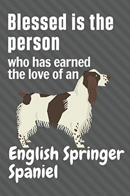 Blessed is the person who has earned the love of an English Springer Spaniel: For English Springer Spaniel Dog Fans