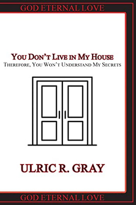 You Don'T Live In My House: Therefore, You Won'T Understand My Secrets