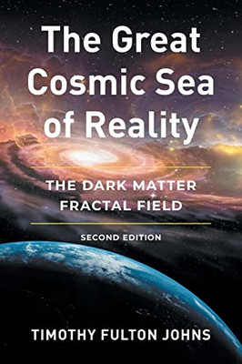 The Great Cosmic Sea Of Reality: The Dark Matter Fractal Field