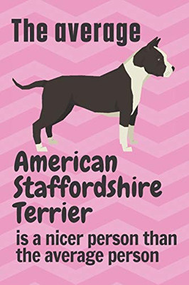 The average American Staffordshire Terrier is a nicer person than the average person: For American Staffordshire Terrier Dog Fans
