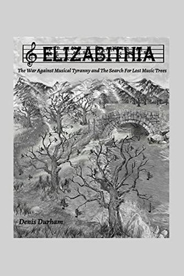 Elizabithia: The War Against Musical Tyranny And The Search For Lost Music Trees