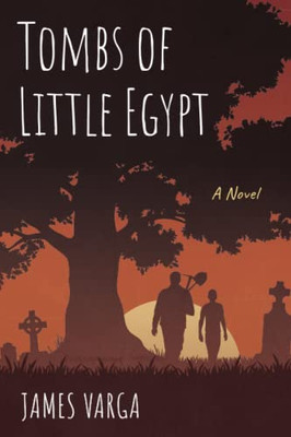 Tombs Of Little Egypt: A Novel
