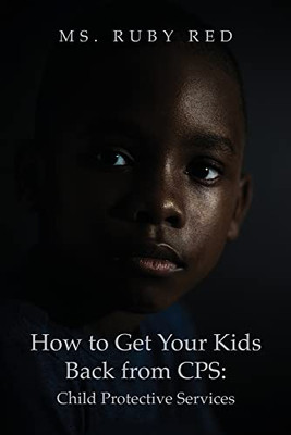 How To Get Your Kids Back From Cps: Child Protective Services