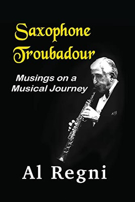 Saxophone Troubadour: Musings On A Musical Journey