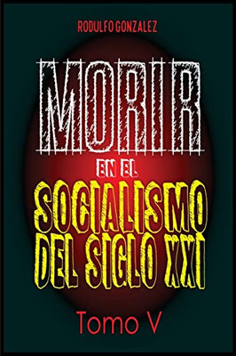 Morir En El Socialismo Del Siglo Xxi: Tomo V (Spanish Edition)