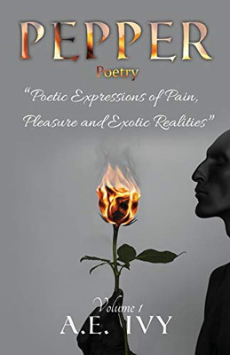 PEPPER Poetry: Poetic Expressions of Pain, Pleasure and Exotic Realities (Volume 1)