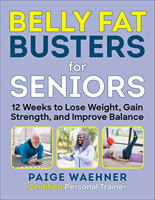 Belly Fat Busters For Seniors: 12 Weeks To Lose Weight, Gain Strength, And Improve Balance