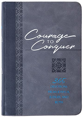 Courage To Conquer: 365 Devotions From Joshua, Judges, And Ruth